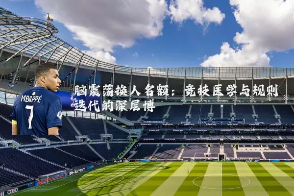 脑震荡换人名额：竞技医学与规则迭代的深层博弈