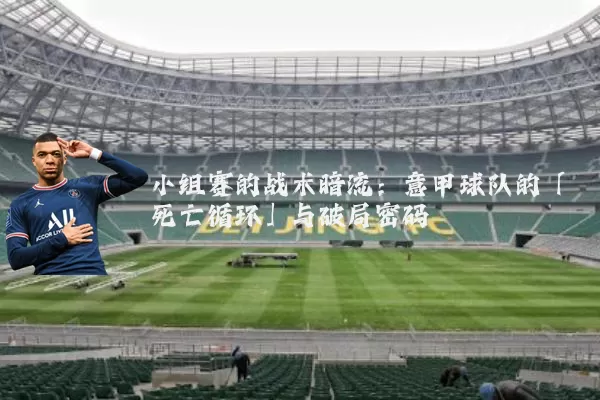小组赛的战术暗流：意甲球队的「死亡循环」与破局密码