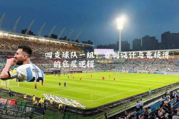 四支球队一组：赛制设计与竞技博弈的底层逻辑