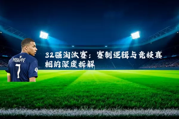 32强淘汰赛：赛制逻辑与竞技真相的深度拆解