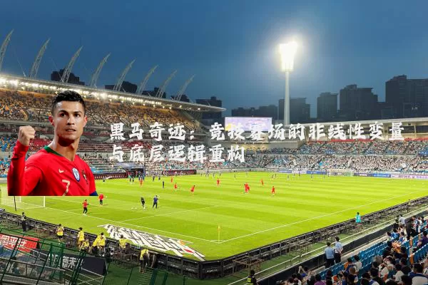黑马奇迹:竞技赛场的非线性变量与底层逻辑重构