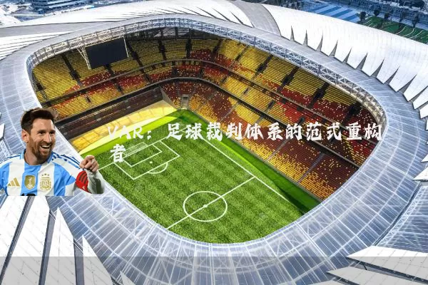 VAR：足球裁判体系的范式重构者