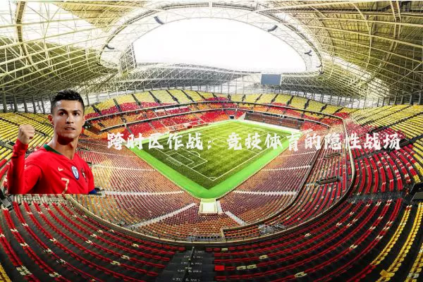 跨时区作战：竞技体育的隐性战场